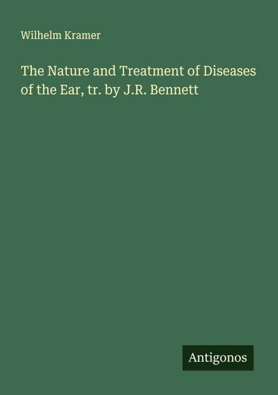 The Nature and Treatment of Diseases of the Ear, tr. by J.R. Bennett