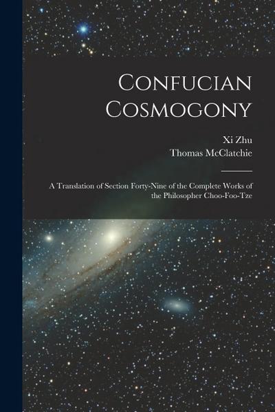 Confucian Cosmogony: A Translation of Section Forty-Nine of the Complete Works of the Philosopher Choo-Foo-Tze