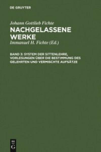 System der Sittenlehre, Vorlesungen über die Bestimmung des Gelehrten und vermischte Aufsätze