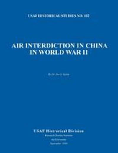 Air Interdiction in China in World War II (US Air Forces Historical Studies
