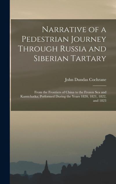Narrative of a Pedestrian Journey Through Russia and Siberian Tartary: From the Frontiers of China to the Frozen Sea and Kamtchatka; Performed During