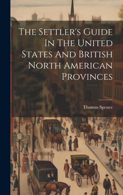 The Settler’s Guide In The United States And British North American Provinces