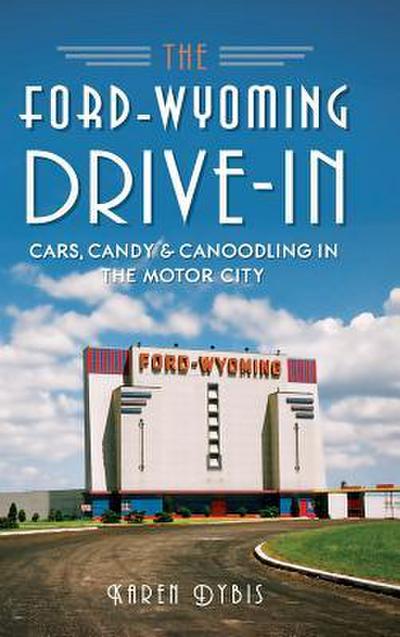 The Ford-Wyoming Drive-In: Cars, Candy & Canoodling in the Motor City