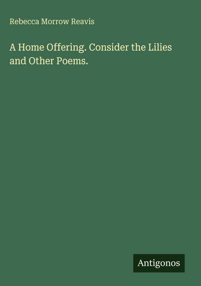 A Home Offering. Consider the Lilies and Other Poems.