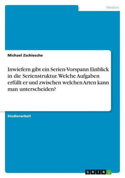 Inwiefern gibt ein Serien-Vorspann Einblick in die Serienstruktur. Welche Aufgaben erfüllt er und zwischen welchen Arten kann man unterscheiden?