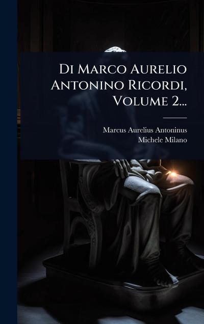 Di Marco Aurelio Antonino Ricordi, Volume 2...
