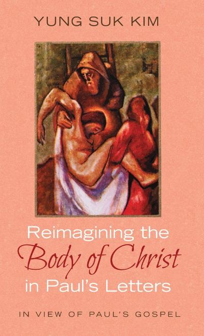 Reimagining the Body of Christ in Paul’s Letters