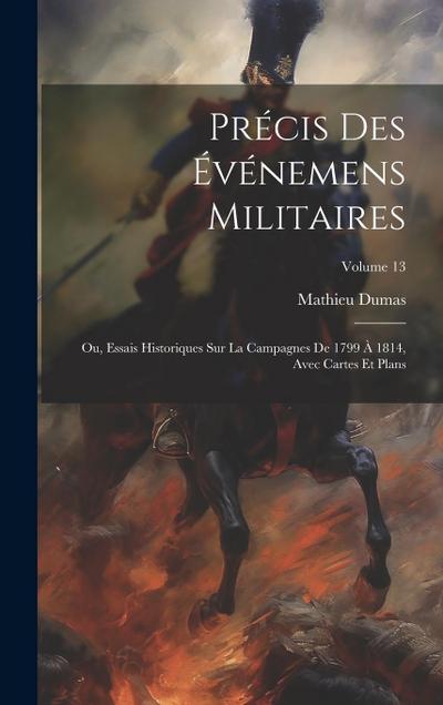 Précis Des Événemens Militaires: Ou, Essais Historiques Sur La Campagnes De 1799 À 1814, Avec Cartes Et Plans; Volume 13