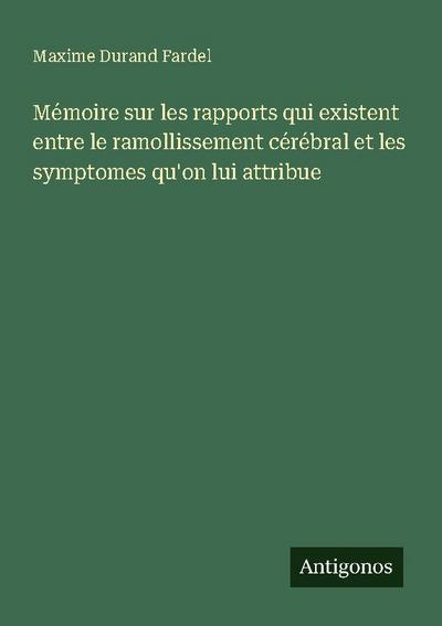 Mémoire sur les rapports qui existent entre le ramollissement cérébral et les symptomes qu’on lui attribue