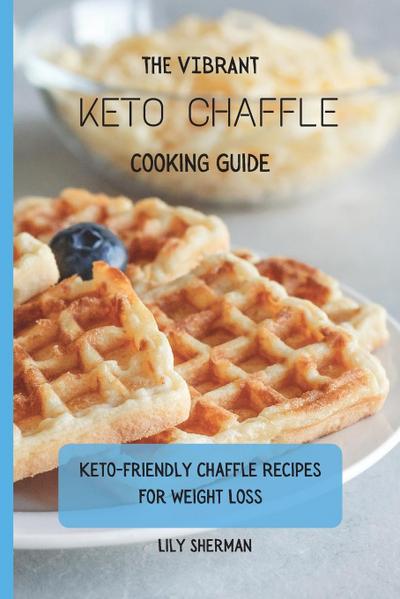 The Vibrant KETO Chaffle Cooking Guide