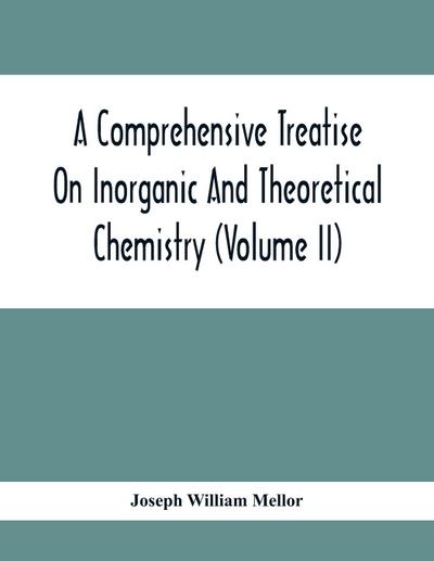 A Comprehensive Treatise On Inorganic And Theoretical Chemistry (Volume Ii)