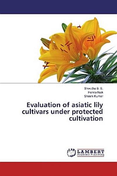 Evaluation of asiatic lily cultivars under protected cultivation