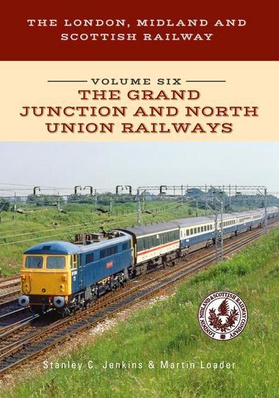 The London, Midland and Scottish Railway Volume Six the Grand Junction and North Union Railways