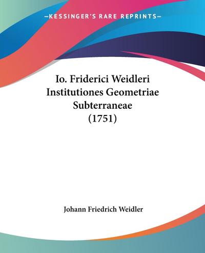 Io. Friderici Weidleri Institutiones Geometriae Subterraneae (1751)