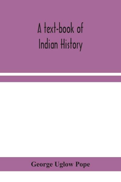 A text-book of Indian history; with geographical notes, genealogical tables, examination questions, and chronological, biographical, geographical, and general indexes