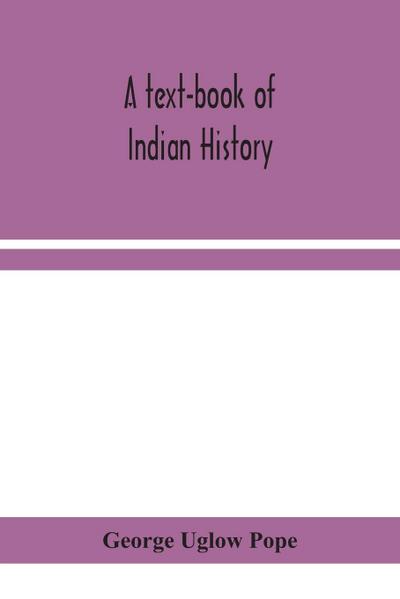 A text-book of Indian history; with geographical notes, genealogical tables, examination questions, and chronological, biographical, geographical, and general indexes