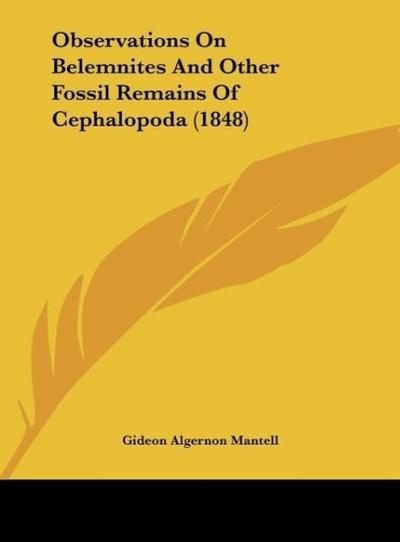 Observations On Belemnites And Other Fossil Remains Of Cephalopoda (1848) - Gideon Algernon Mantell