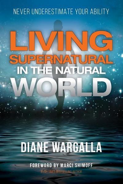 Living Supernatural in the Natural World: Never Underestimate Your Ability