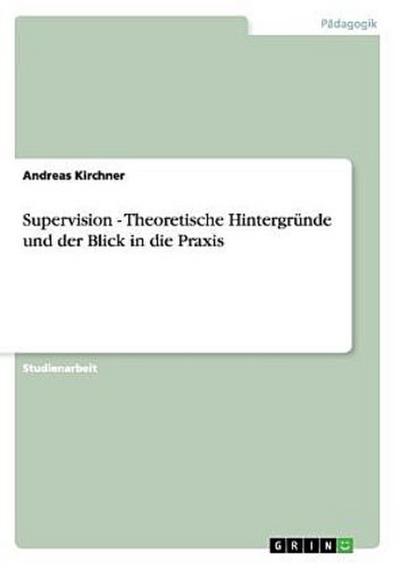 Supervision - Theoretische Hintergründe und der Blick in die Praxis
