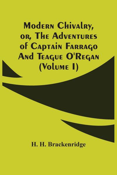 Modern Chivalry, Or, The Adventures Of Captain Farrago And Teague O’Regan (Volume I)