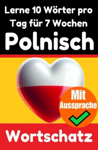 Polnisch-Vokabeltrainer: Lernen Sie 7 Wochen lang täglich 10 Polnische Wörter | Die Tägliche Polnische Herausforderung