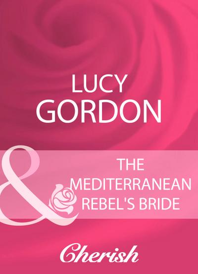 The Mediterranean Rebel’s Bride (Mills & Boon Cherish)