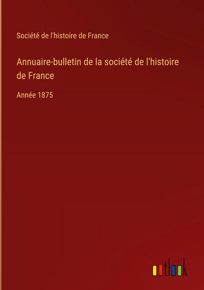 Annuaire-bulletin de la société de l’histoire de France