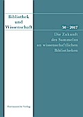 Bibliothek und Wissenschaft 50 (2017): Die Zukunft des Sammelns an wissenschaftlichen Bibliotheken
