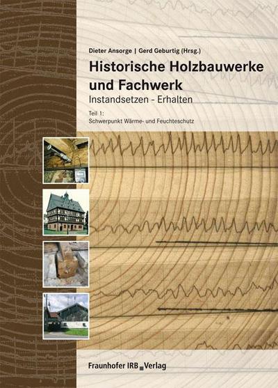 Historische Holzbauwerke und Fachwerk. Instandsetzen - Erhalten. Tl.1