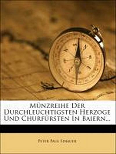 Finauer, P: Münzreihe der Durchleuchtigsten Herzoge und Chur