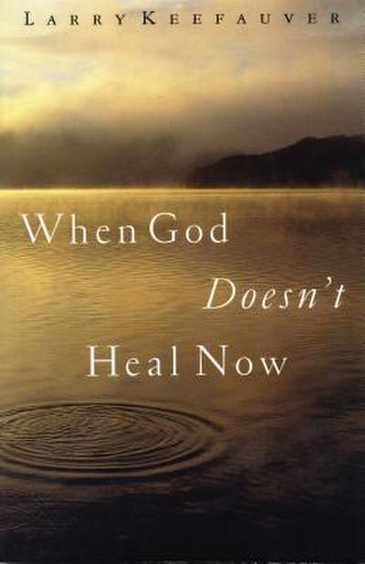 The When God Doesn’t Heal Now