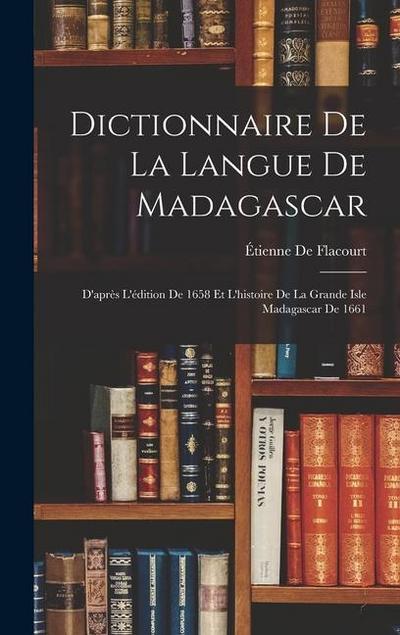 Dictionnaire De La Langue De Madagascar: D’après L’édition De 1658 Et L’histoire De La Grande Isle Madagascar De 1661