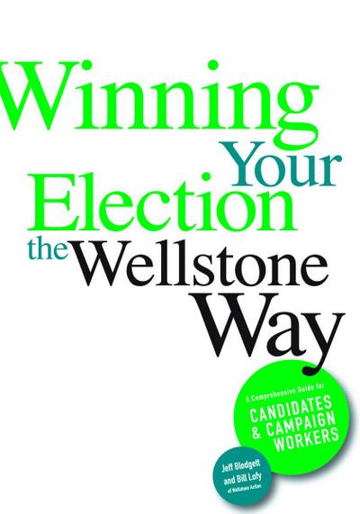 Winning Your Election the Wellstone Way: A Comprehensive Guide for Candidates and Campaign Workers