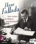 Hans Fallada: Sein Leben in Bildern und Briefen