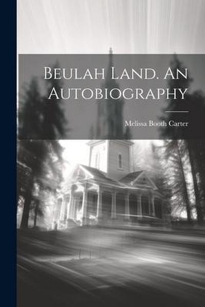 Beulah Land. An Autobiography