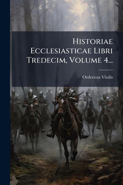 Historiae Ecclesiasticae Libri Tredecim, Volume 4...