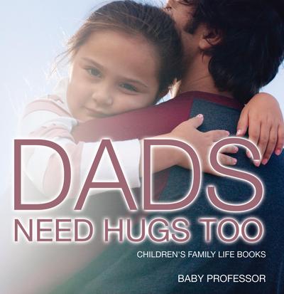 Dad’s Need Hugs Too- Children’s Family Life Books
