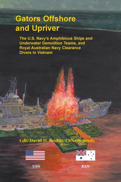 Gators Offshore and Upriver. The U.S. Navy’s Amphibious Ships and Underwater Demolition Teams, and Royal Australian Navy Clearance Divers in Vietnam