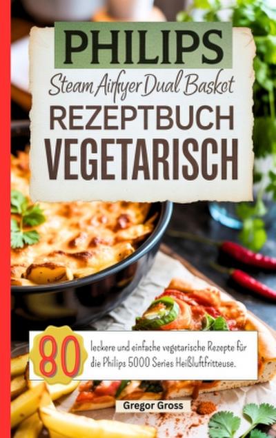 Philips Steam Airfryer Dual Basket Rezeptbuch Vegetarisch