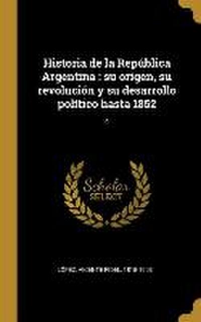 Historia de la República Argentina: su origen, su revolución y su desarrollo político hasta 1852: 4