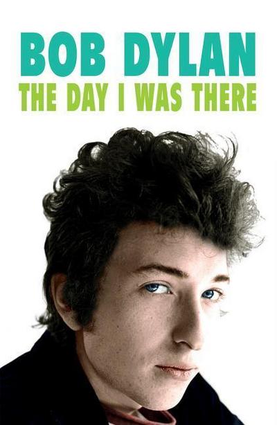 Cossar, N: Bob Dylan: The Day I Was There