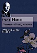 Sämtliche Werke in 5 Bänden 05. Franz Hessel: Verstreute Prosa Kritiken