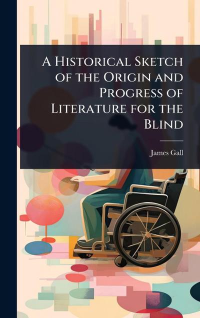 A Historical Sketch of the Origin and Progress of Literature for the Blind