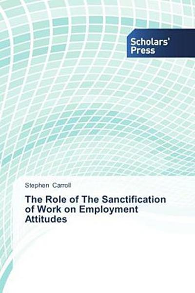 The Role of The Sanctification of Work on Employment Attitudes