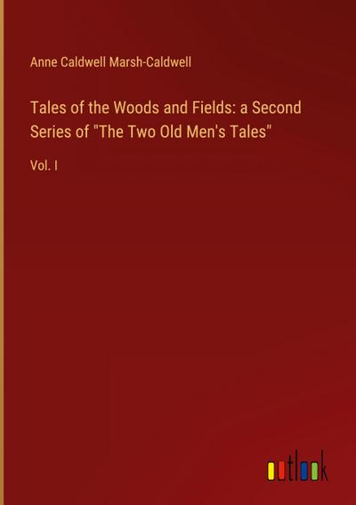 Tales of the Woods and Fields: a Second Series of "The Two Old Men’s Tales"
