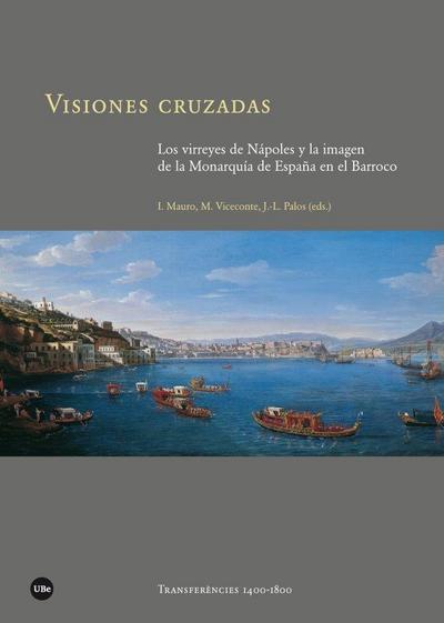 Visiones cruzadas : los virreyes de Nápoles y la imagen de la monarquía de España en el Barroco