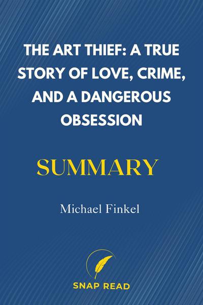 The Art Thief: A True Story of Love, Crime, and a Dangerous Obsession Summary | Michael Finkel