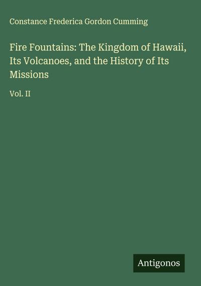 Fire Fountains: The Kingdom of Hawaii, Its Volcanoes, and the History of Its Missions