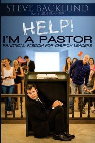 HELP! I’m a Pastor: Practical Wisdom For Church Leaders