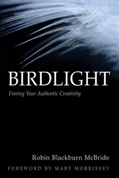 Birdlight: Freeing Your Authentic Creativity